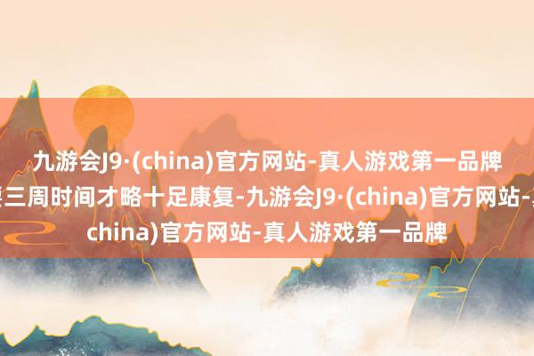 九游会J9·(china)官方网站-真人游戏第一品牌这位巴萨中场需要三周时间才略十足康复-九游会J9·(china)官方网站-真人游戏第一品牌