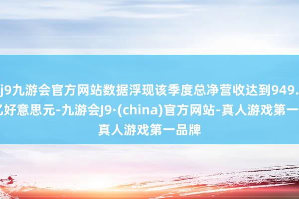 j9九游会官方网站数据浮现该季度总净营收达到949.30亿好意思元-九游会J9·(china)官方网站-真人游戏第一品牌